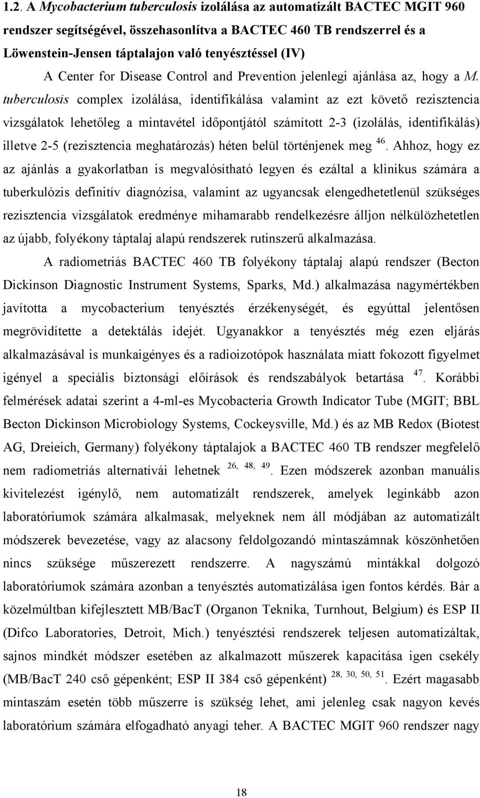 tuberculosis complex izolálása, identifikálása valamint az ezt követő rezisztencia vizsgálatok lehetőleg a mintavétel időpontjától számított 2-3 (izolálás, identifikálás) illetve 2-5 (rezisztencia