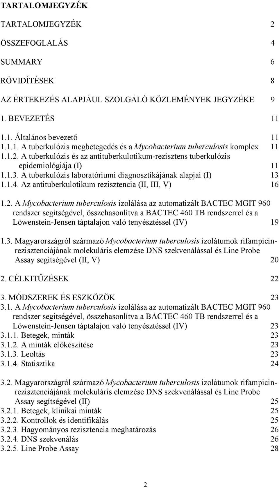 A tuberkulózis és az antituberkulotikum-rezisztens tuberkulózis epidemiológiája (I) 11 1.1.3. A tuberkulózis laboratóriumi diagnosztikájának alapjai (I) 13 1.1.4.