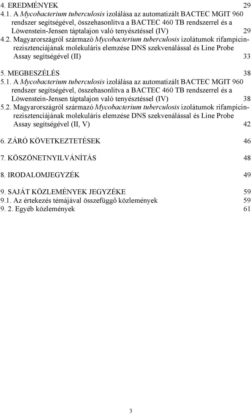 4.2. Magyarországról származó Mycobacterium tuberculosis izolátumok rifampicinrezisztenciájának molekuláris elemzése DNS szekvenálással és Line Probe Assay segítségével (II) 33 5. MEGBESZÉLÉS 38 5.1.