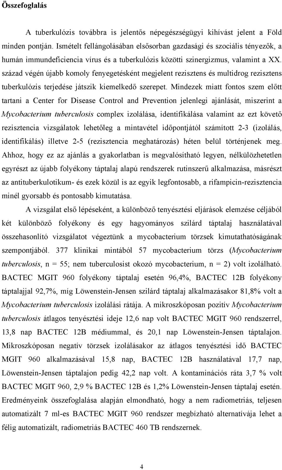 század végén újabb komoly fenyegetésként megjelent rezisztens és multidrog rezisztens tuberkulózis terjedése játszik kiemelkedő szerepet.