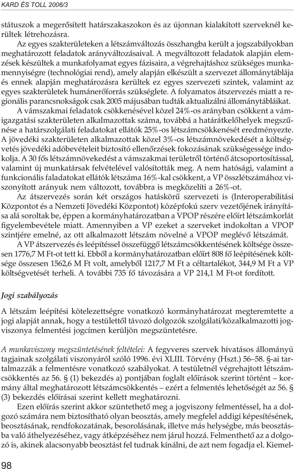 A megváltozott feladatok alapján elemzések készültek a munkafolyamat egyes fázisaira, a végrehajtáshoz szükséges munkamennyiségre (technológiai rend), amely alapján elkészült a szervezet