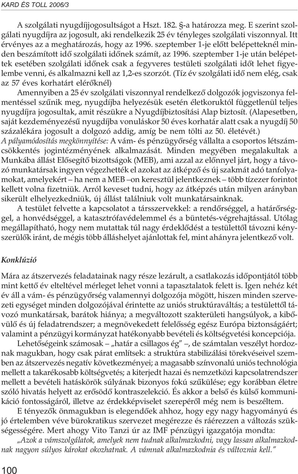 szeptember 1-je után belépettek esetében szolgálati idõnek csak a fegyveres testületi szolgálati idõt lehet figyelembe venni, és alkalmazni kell az 1,2-es szorzót.