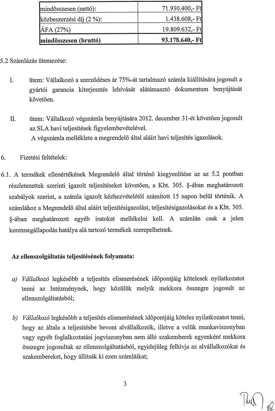 ütem: Vállalkozó végszámla benyújtására 2012. december 3 1-ét követően jogosult az SLA havi teljesítések figyelembevételével.