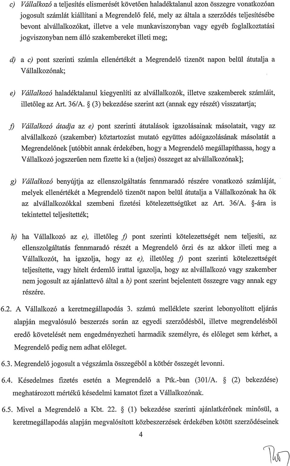 átutalja a Vállalkozónak; e) Vállalkozó haladéktalanul kiegyenlíti az alvállalkozók, illetve szakemberek számláit, illetőleg az Art. 36/A.