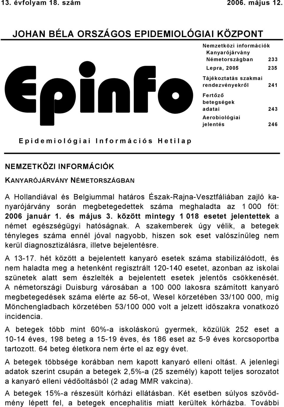 Aerobiológiai jelentés 246 Epidemiológiai Információs Hetilap NEMZETKÖZI INFORMÁCIÓK KANYARÓJÁRVÁNY NÉMETORSZÁGBAN A Hollandiával és Belgiummal határos Észak-Rajna-Vesztfáliában zajló kanyarójárvány