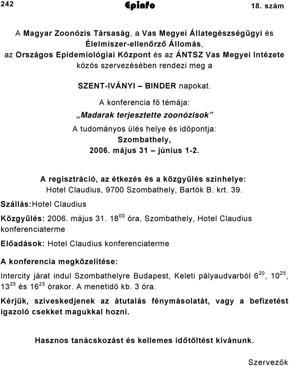 SZENT-IVÁNYI BINDER napokat. A konferencia fő témája: Madarak terjesztette zoonózisok A tudományos ülés helye és időpontja: Szombathely, 2006. május 3 június -2.