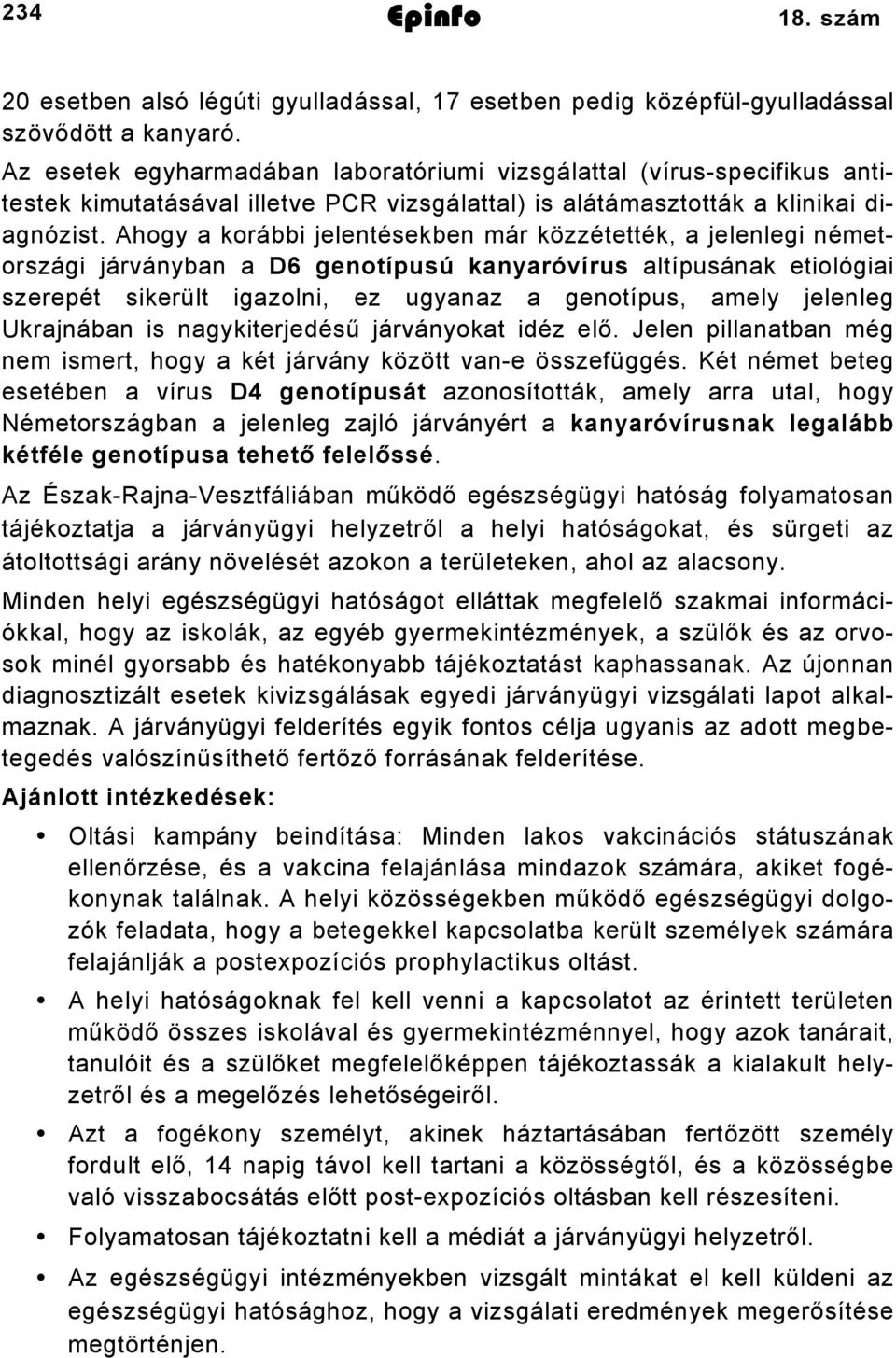 Ahogy a korábbi jelentésekben már közzétették, a jelenlegi németországi járványban a D6 genotípusú kanyaróvírus altípusának etiológiai szerepét sikerült igazolni, ez ugyanaz a genotípus, amely