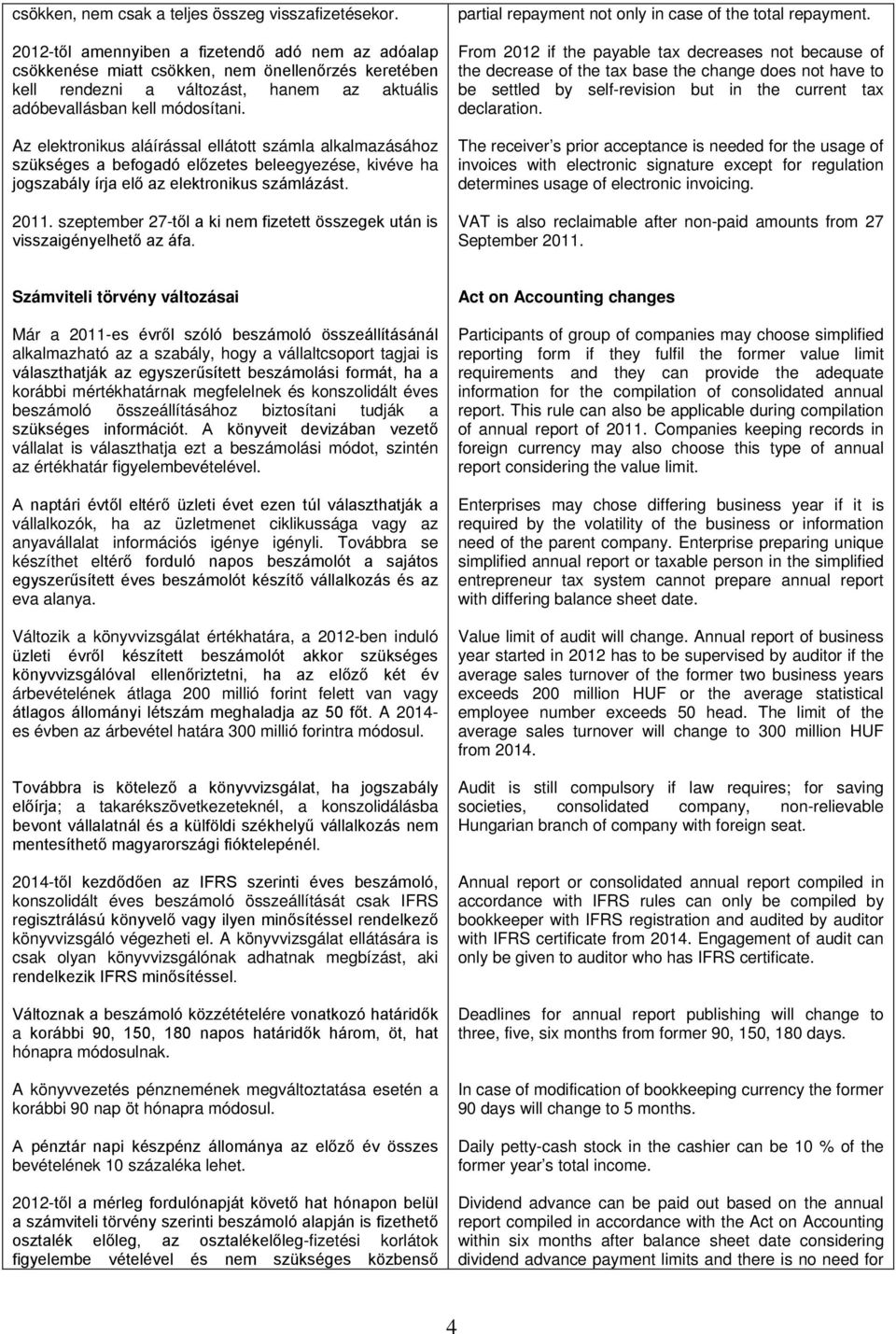 Az elektronikus aláírással ellátott számla alkalmazásához szükséges a befogadó előzetes beleegyezése, kivéve ha jogszabály írja elő az elektronikus számlázást. 2011.