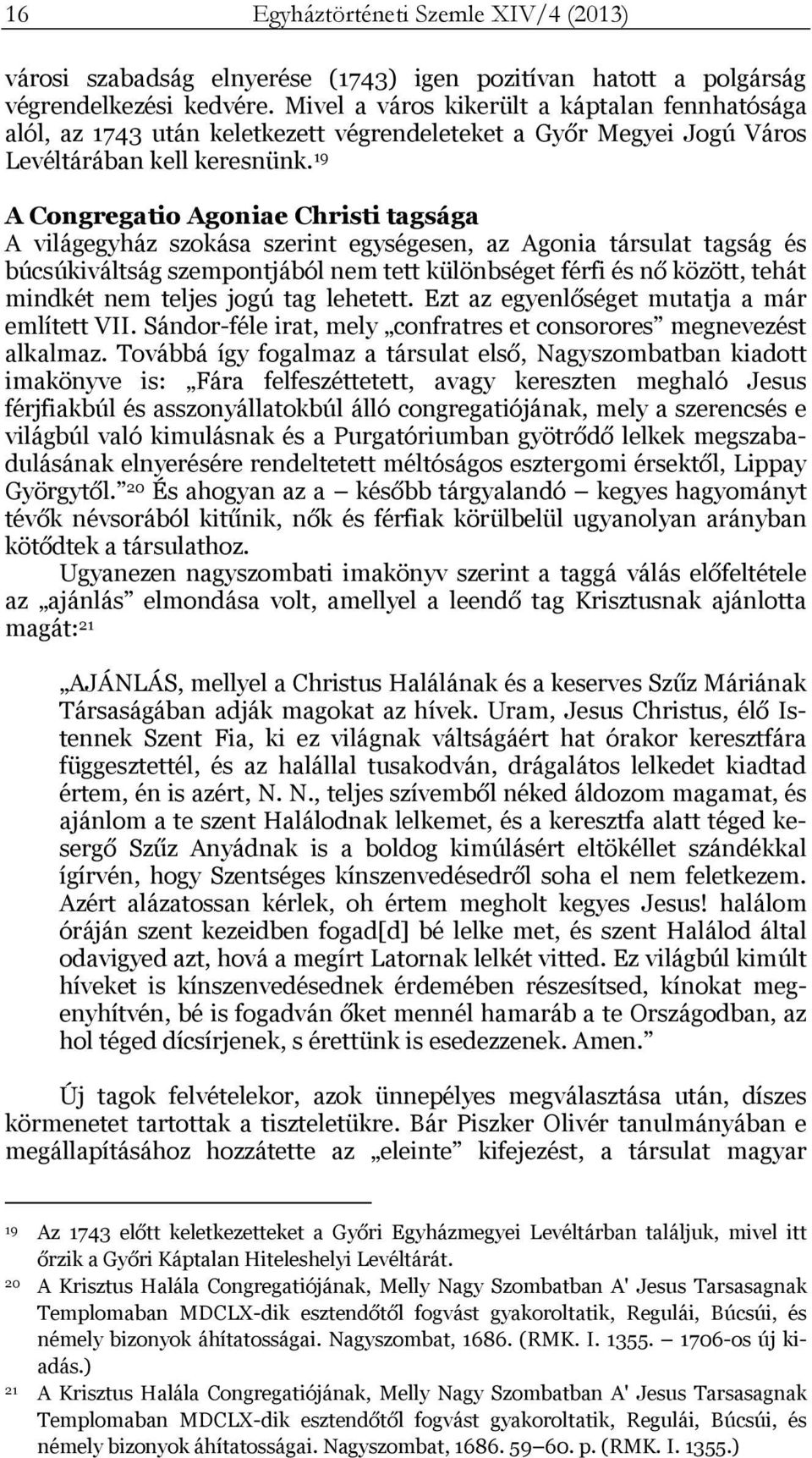 19 A Congregatio Agoniae Christi tagsága A világegyház szokása szerint egységesen, az Agonia társulat tagság és búcsúkiváltság szempontjából nem tett különbséget férfi és nő között, tehát mindkét nem