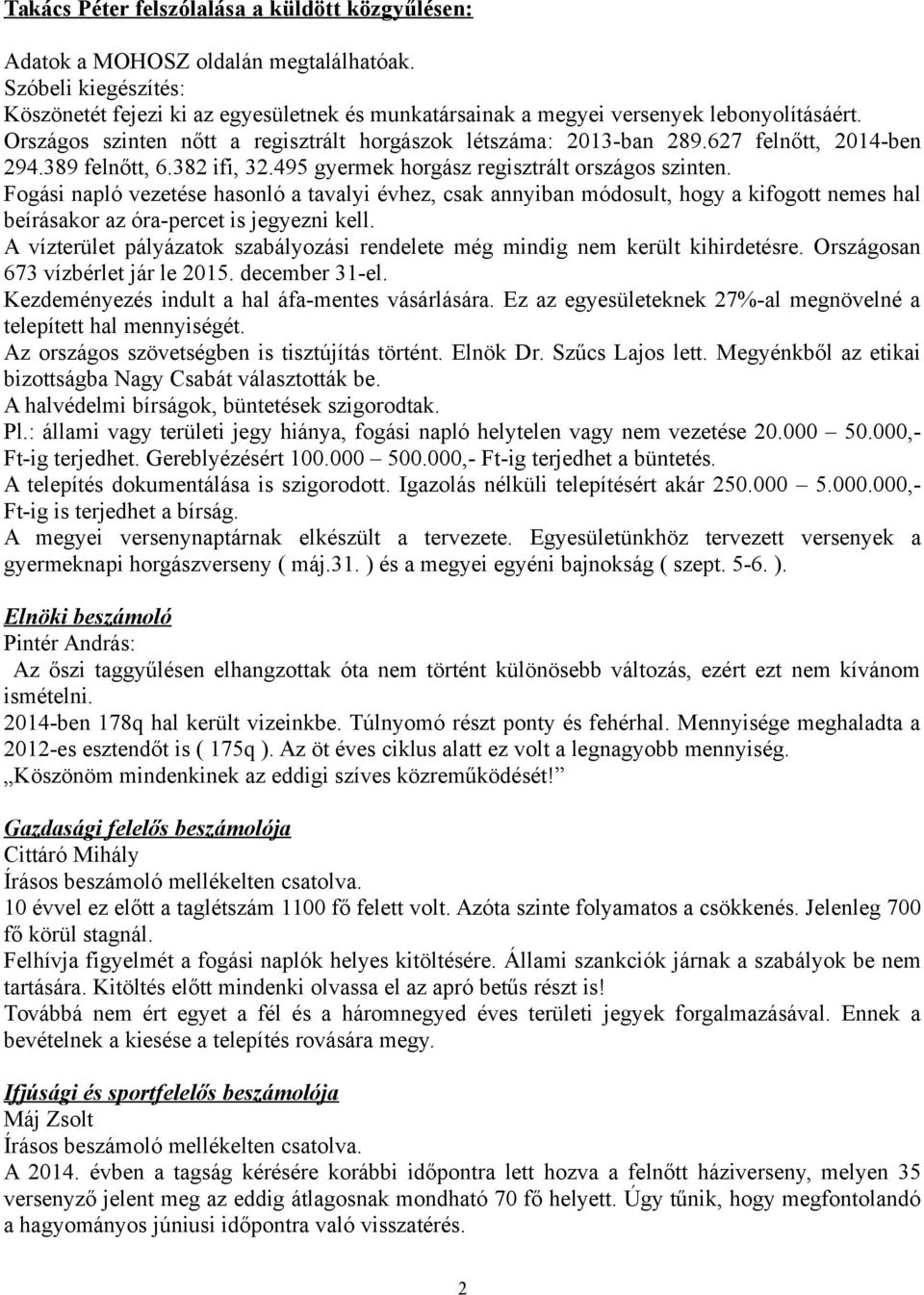 627 felnőtt, 2014-ben 294.389 felnőtt, 6.382 ifi, 32.495 gyermek horgász regisztrált országos szinten.