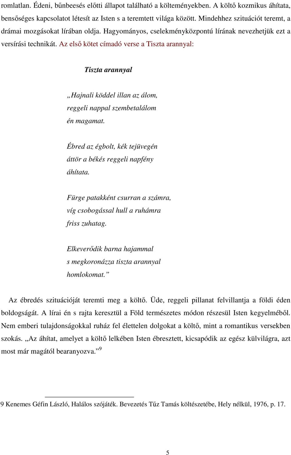 Az elsı kötet címadó verse a Tiszta arannyal: Tiszta arannyal Hajnali köddel illan az álom, reggeli nappal szembetalálom én magamat.