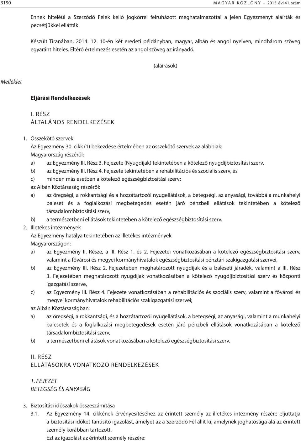 (aláírások) Melléklet Eljárási Rendelkezések I. RÉSZ ÁLTALÁNOS RENDELKEZÉSEK 1. Összekötő szervek Az Egyezmény 30.