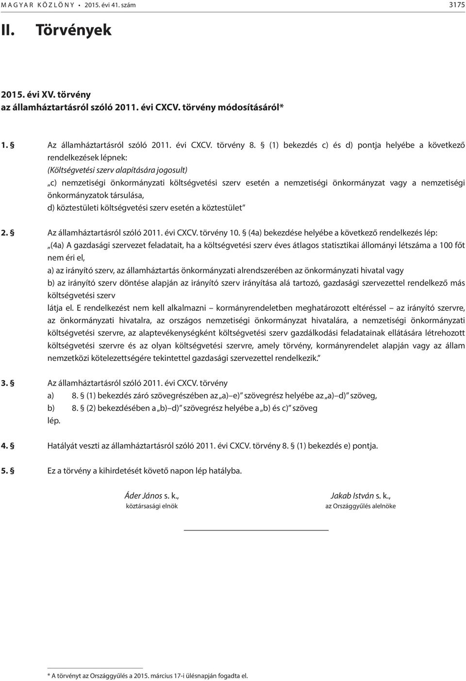 vagy a nemzetiségi önkormányzatok társulása, d) köztestületi költségvetési szerv esetén a köztestület 2. Az államháztartásról szóló 2011. évi CXCV. törvény 10.