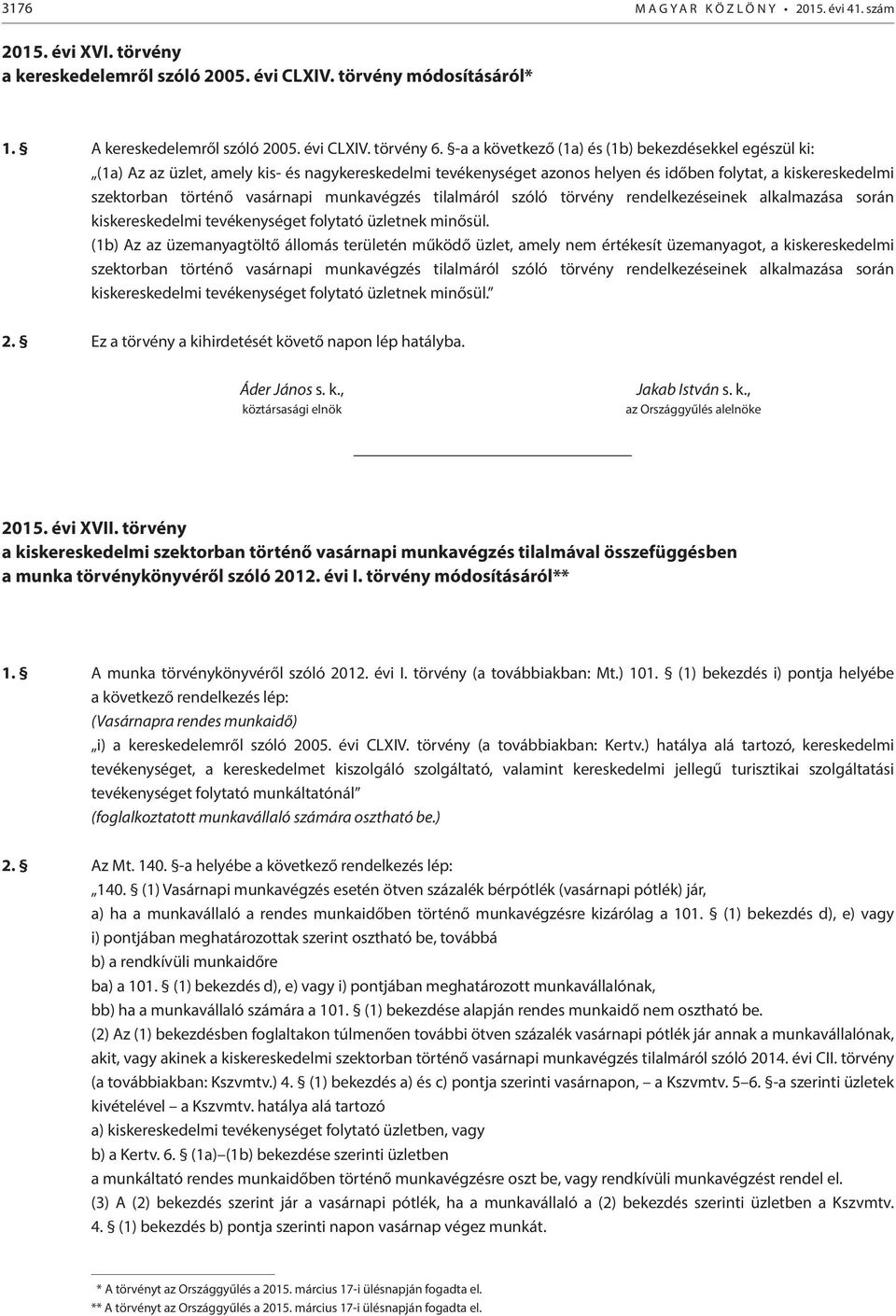 munkavégzés tilalmáról szóló törvény rendelkezéseinek alkalmazása során kiskereskedelmi tevékenységet folytató üzletnek minősül.