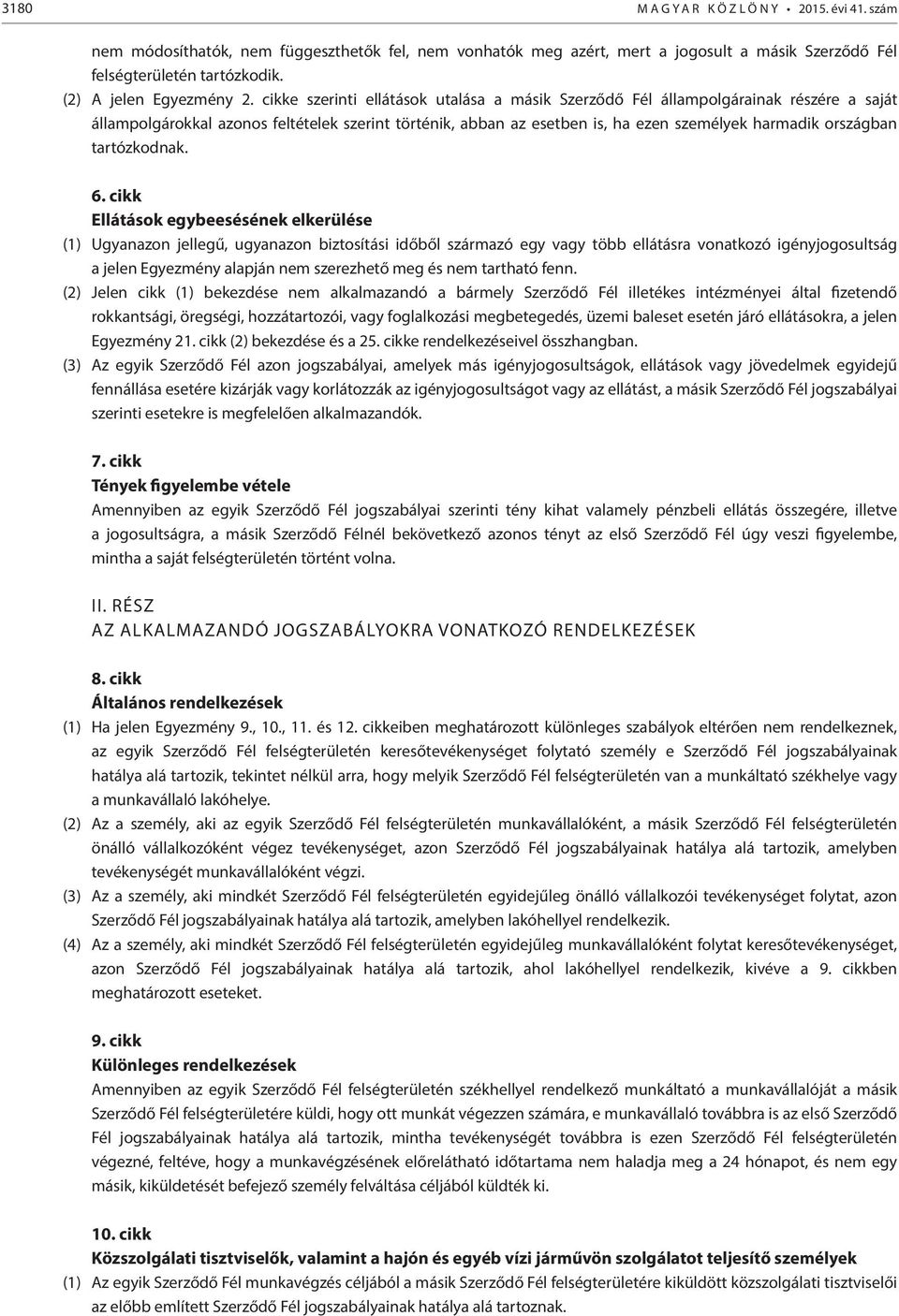 cikke szerinti ellátások utalása a másik Szerződő Fél állampolgárainak részére a saját állampolgárokkal azonos feltételek szerint történik, abban az esetben is, ha ezen személyek harmadik országban