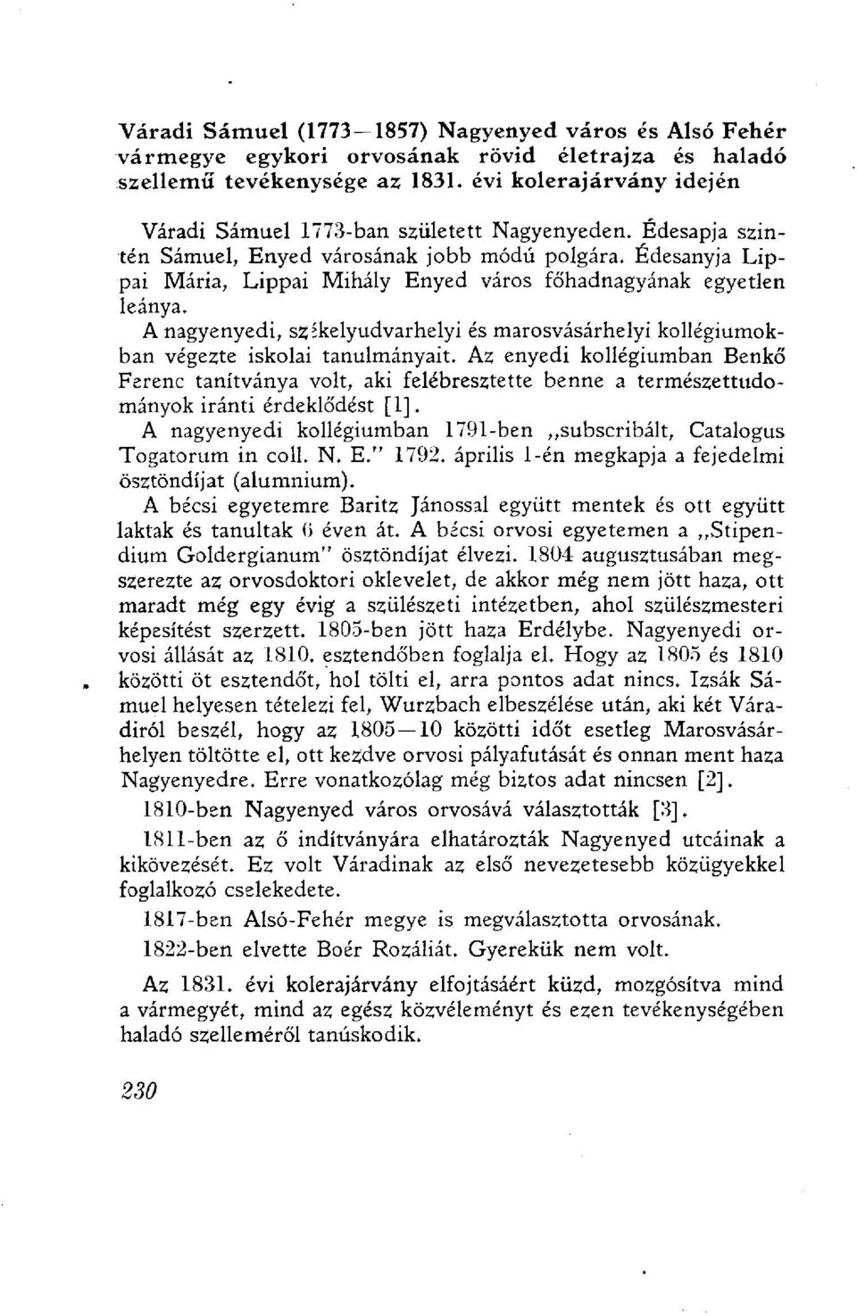 Éde sanyja Lippai Mária, Lippai Mihály Enyed város főhadnagyának egyetlen leánya. A nagyenyedi, szíkelyudvarhelyi és marosvásárhelyi kollégiumokban végezte iskolai tanulmányait.