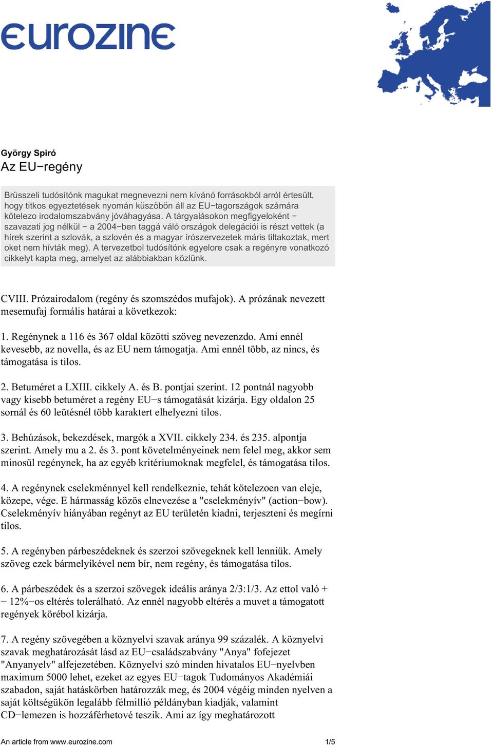 A tárgyalásokon megfigyeloként szavazati jog nélkül a 2004 ben taggá váló országok delegációi is részt vettek (a hírek szerint a szlovák, a szlovén és a magyar írószervezetek máris tiltakoztak, mert