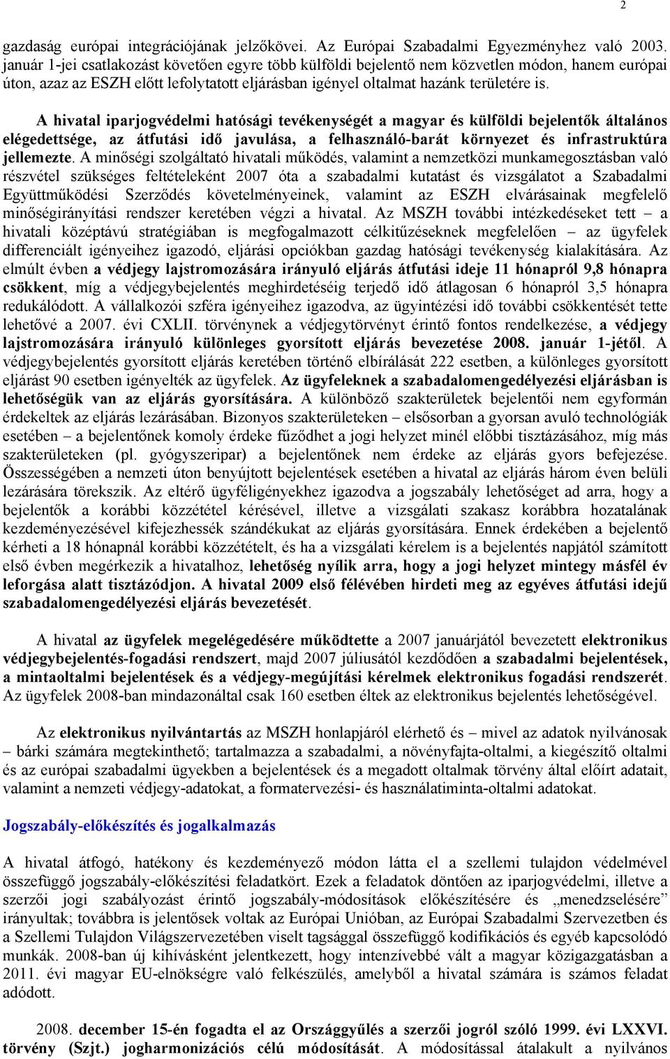 A hivatal iparjogvédelmi hatósági tevékenységét a magyar és külföldi bejelentők általános elégedettsége, az átfutási idő javulása, a felhasználó-barát környezet és infrastruktúra jellemezte.