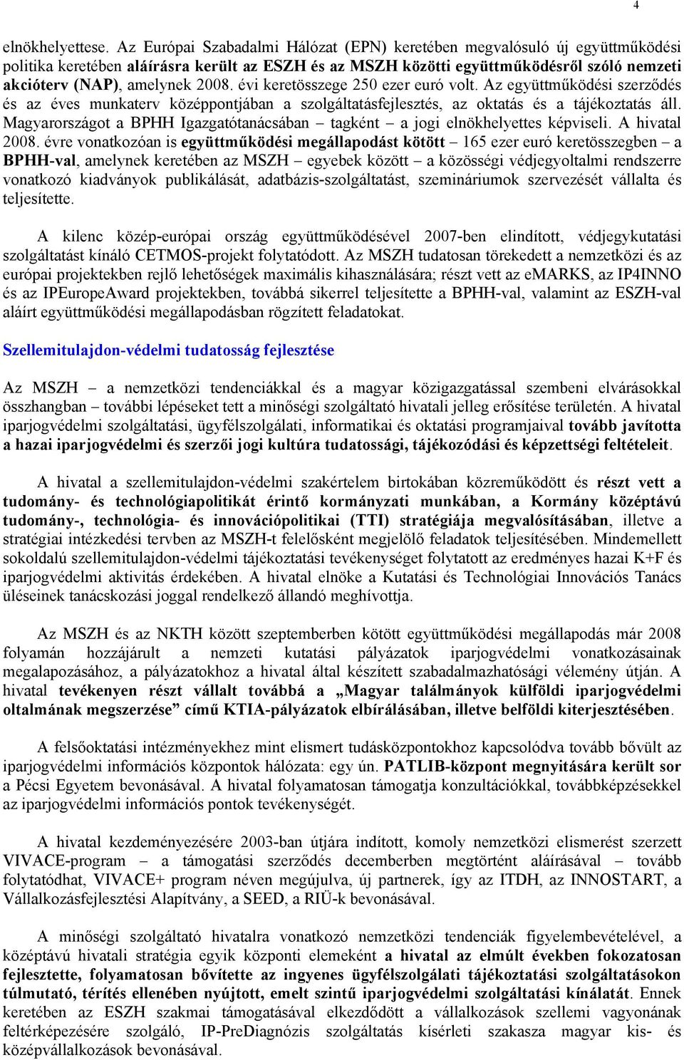 2008. évi keretösszege 250 ezer euró volt. Az együttműködési szerződés és az éves munkaterv középpontjában a szolgáltatásfejlesztés, az oktatás és a tájékoztatás áll.