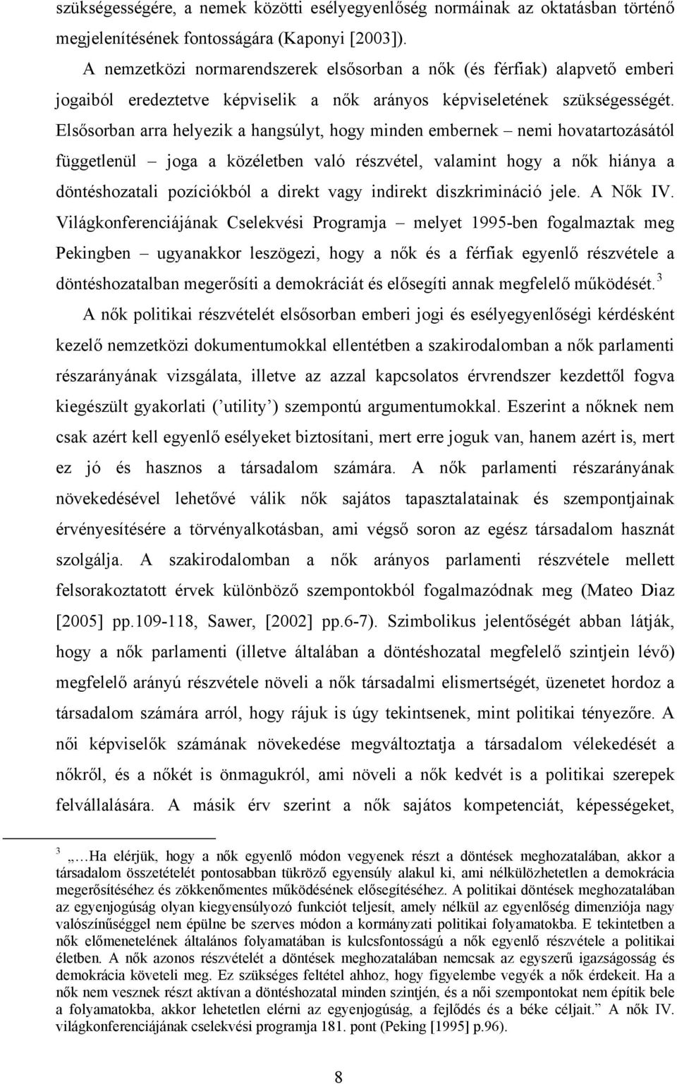 Elsősorban arra helyezik a hangsúlyt, hogy minden embernek nemi hovatartozásától függetlenül joga a közéletben való részvétel, valamint hogy a nők hiánya a döntéshozatali pozíciókból a direkt vagy