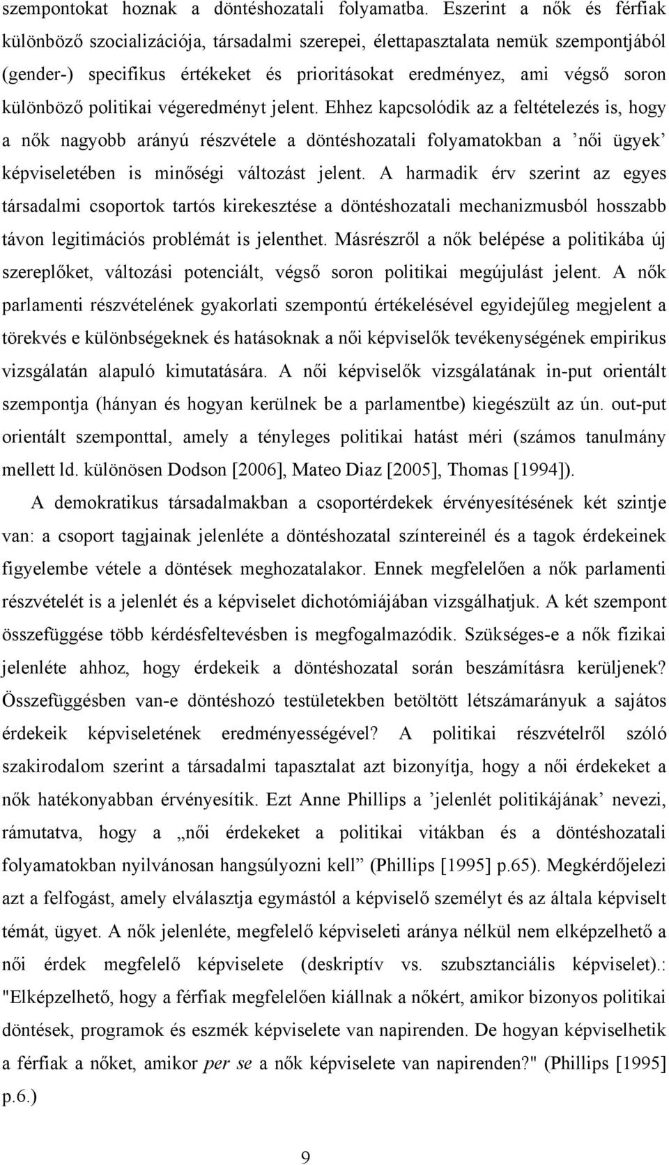 politikai végeredményt jelent. Ehhez kapcsolódik az a feltételezés is, hogy a nők nagyobb arányú részvétele a döntéshozatali folyamatokban a női ügyek képviseletében is minőségi változást jelent.