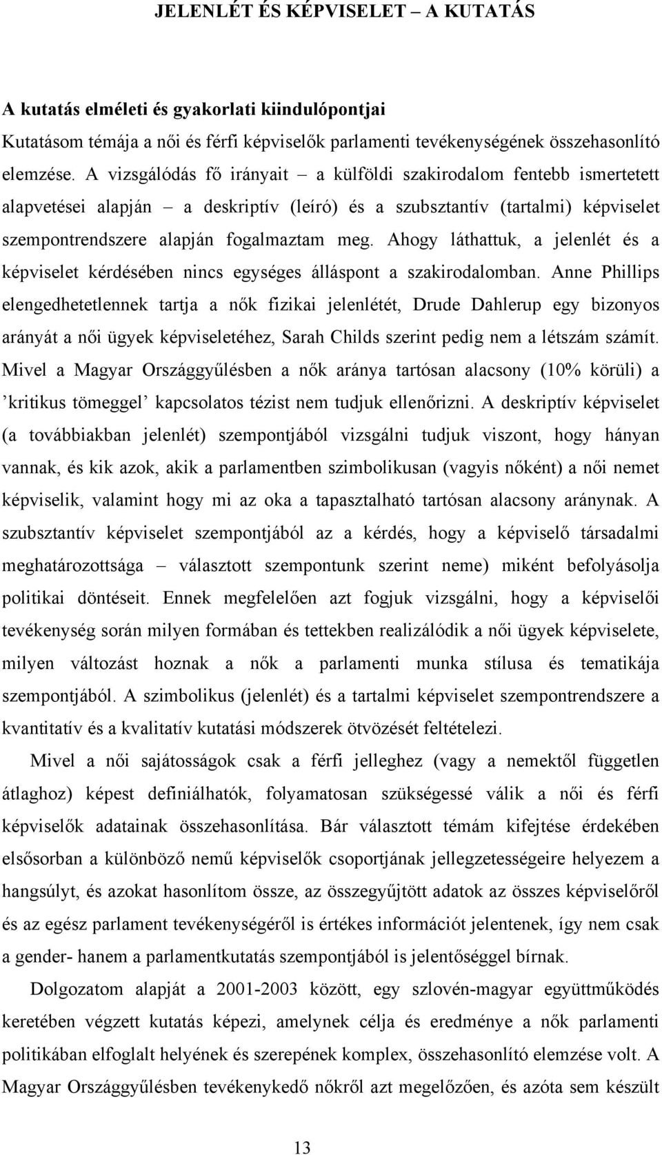 Ahogy láthattuk, a jelenlét és a képviselet kérdésében nincs egységes álláspont a szakirodalomban.