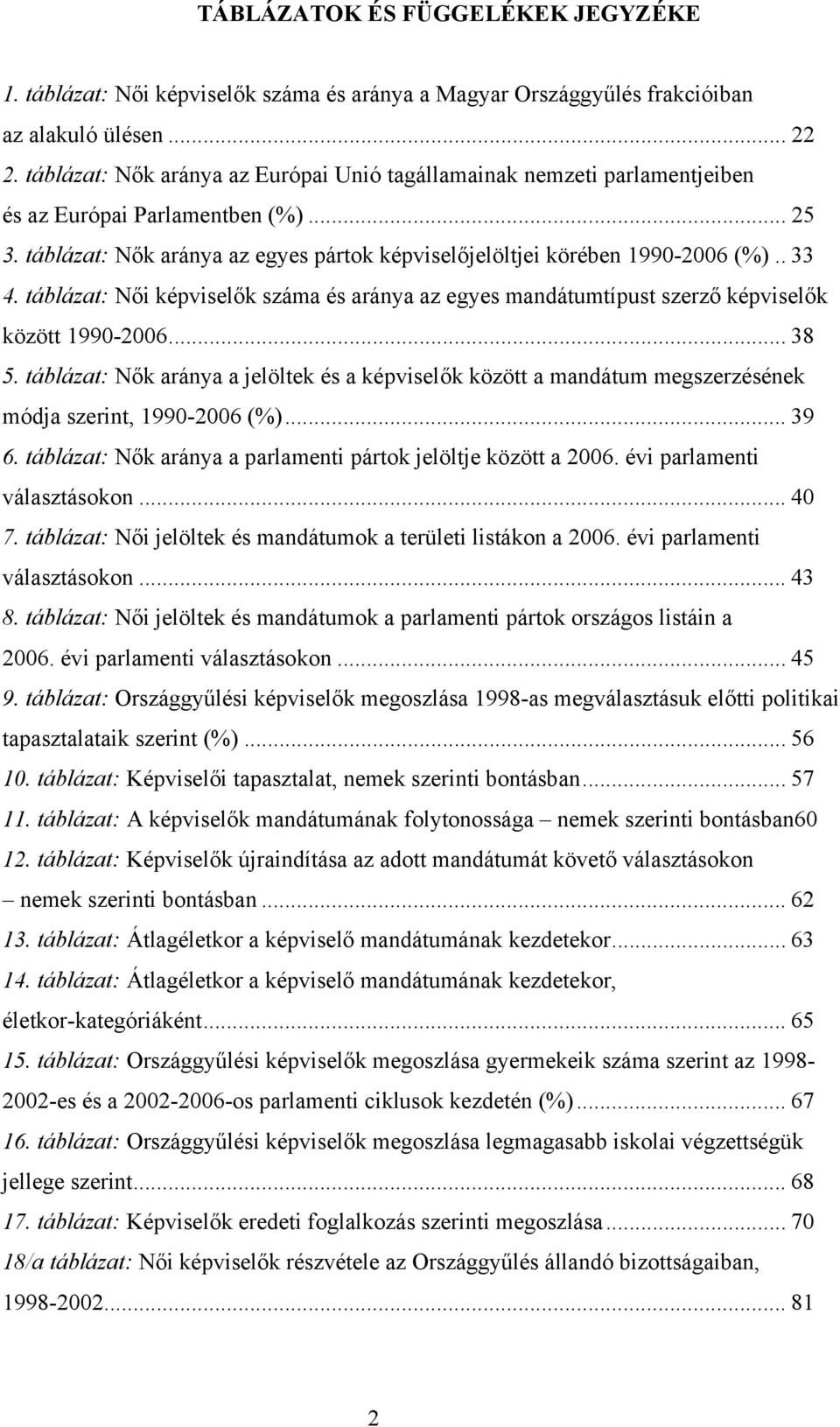 táblázat: Női képviselők száma és aránya az egyes mandátumtípust szerző képviselők között 1990-2006... 38 5.