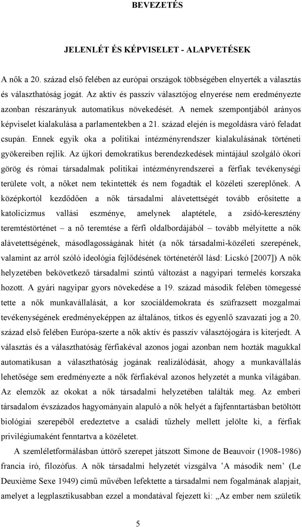 század elején is megoldásra váró feladat csupán. Ennek egyik oka a politikai intézményrendszer kialakulásának történeti gyökereiben rejlik.