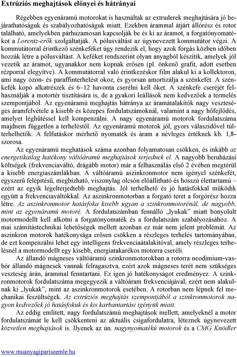 A pólusváltást az úgynevezett kommutátor végzi. A kommutátorral érintkező szénkeféket úgy rendezik el, hogy azok forgás közben időben hozzák létre a pólusváltást.