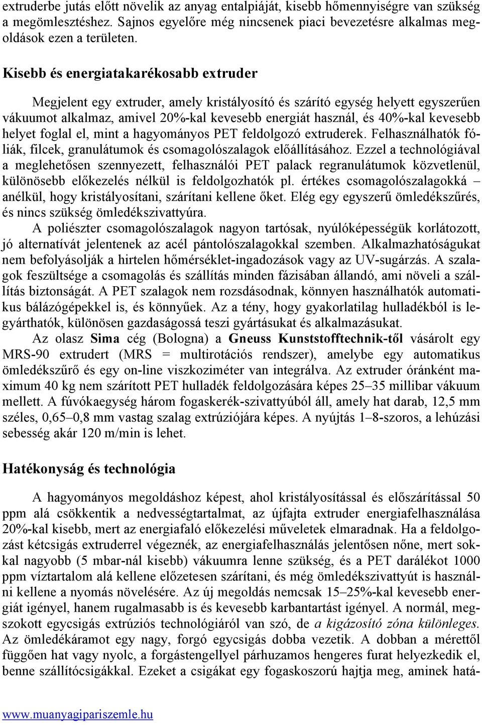 kevesebb helyet foglal el, mint a hagyományos PET feldolgozó extruderek. Felhasználhatók fóliák, filcek, granulátumok és csomagolószalagok előállításához.