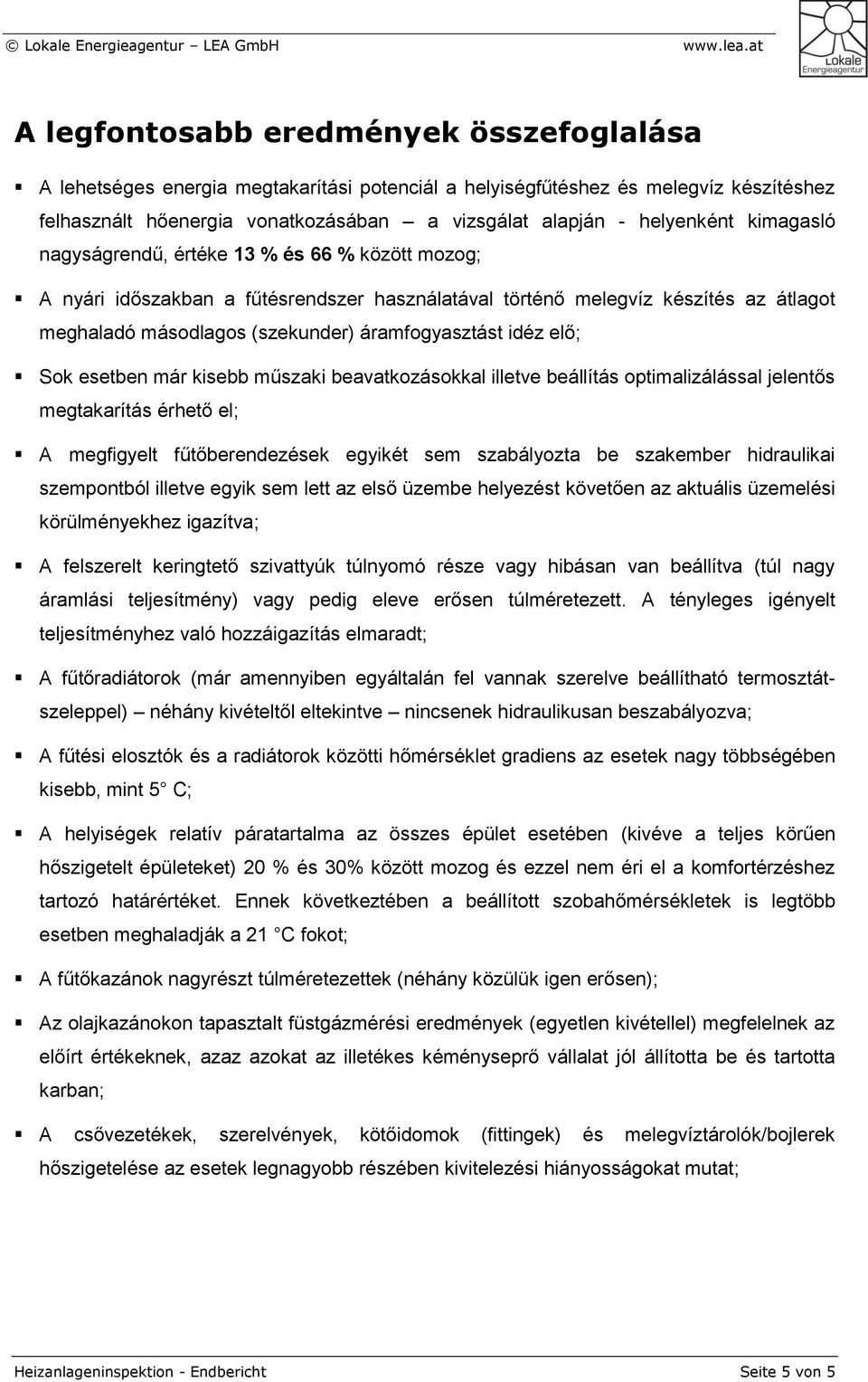 elő; Sok esetben már kisebb műszaki beavatkozásokkal illetve beállítás optimalizálással jelentős megtakarítás érhető el; A megfigyelt fűtőberendezések egyikét sem szabályozta be szakember hidraulikai