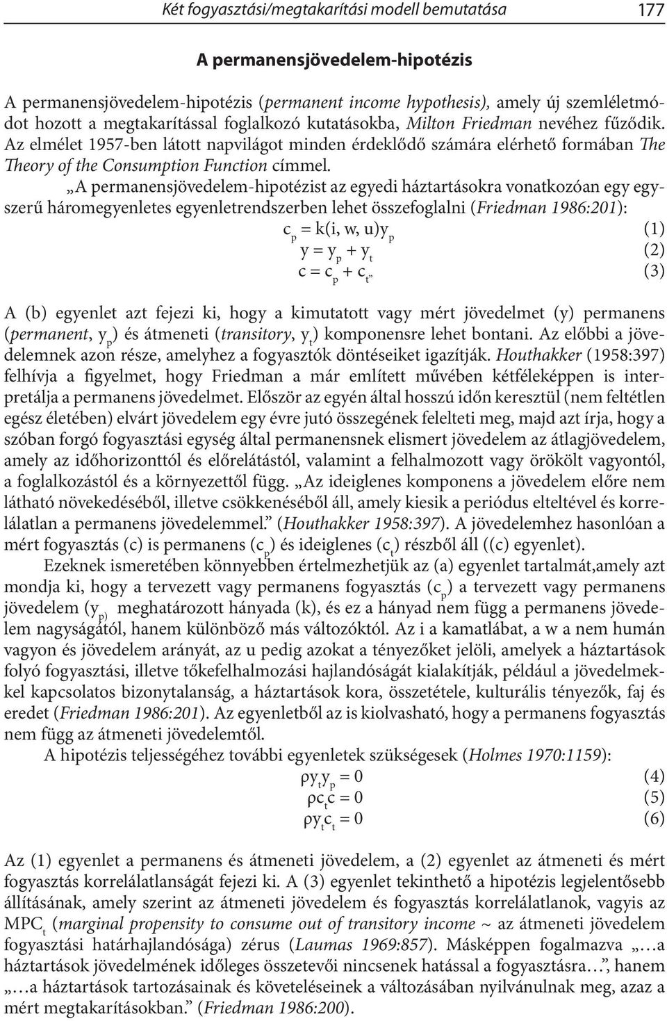 A permanensjövedelem-hipotézist az egyedi háztartásokra vonatkozóan egy egyszerű háromegyenletes egyenletrendszerben lehet összefoglalni (Friedman 1986:201): c p = k(i, w, u)y p (1) y = y p + y t (2)