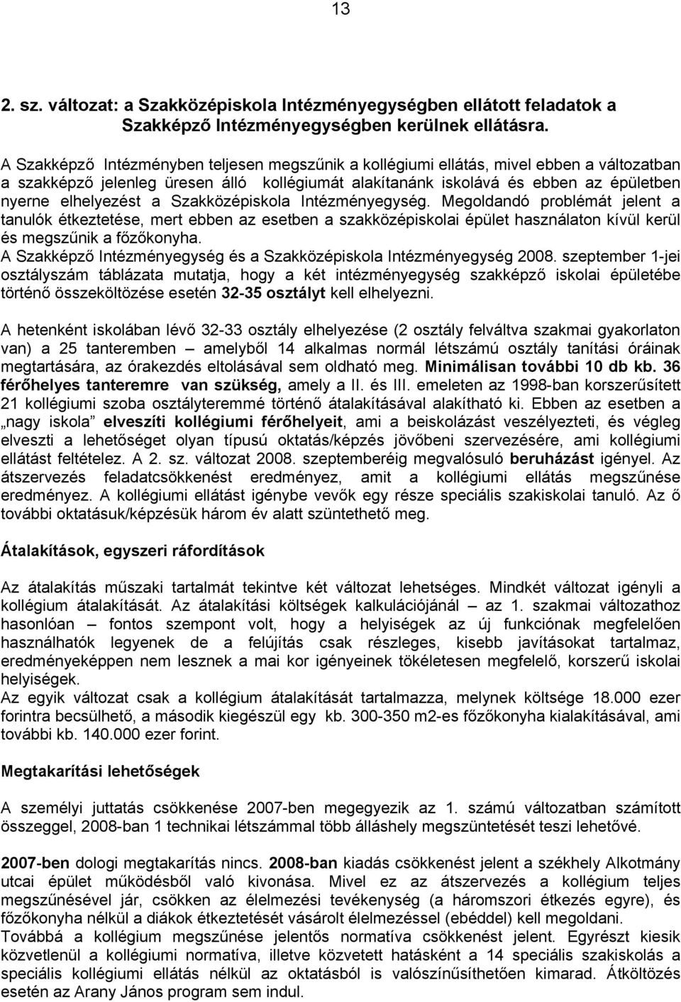 a Szakközépiskola Intézményegység. Megoldandó problémát jelent a tanulók étkeztetése, mert ebben az esetben a szakközépiskolai épület használaton kívül kerül és megszűnik a főzőkonyha.