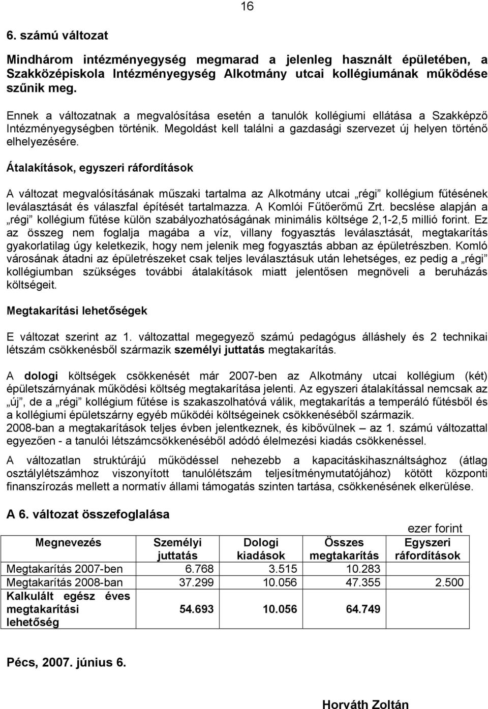 Átalakítások, egyszeri ráfordítások A változat megvalósításának műszaki tartalma az Alkotmány utcai régi kollégium fűtésének leválasztását és válaszfal építését tartalmazza. A Komlói Fűtőerőmű Zrt.