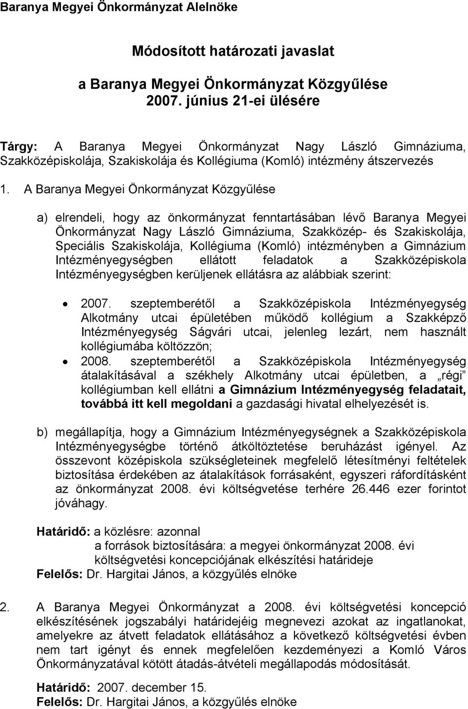 A Baranya Megyei Önkormányzat Közgyűlése a) elrendeli, hogy az önkormányzat fenntartásában lévő Baranya Megyei Önkormányzat Nagy László Gimnáziuma, Szakközép- és Szakiskolája, Speciális Szakiskolája,