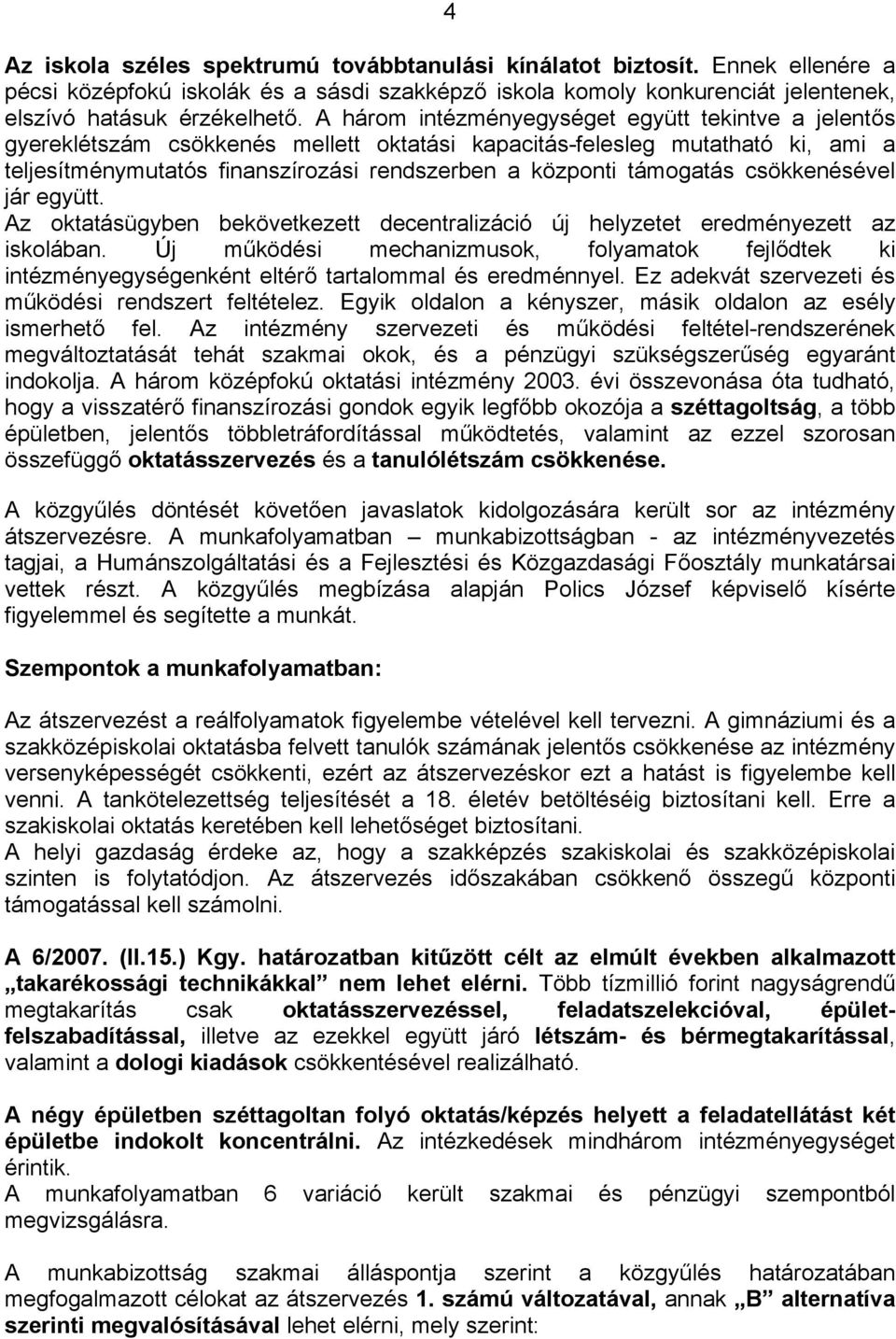 támogatás csökkenésével jár együtt. Az oktatásügyben bekövetkezett decentralizáció új helyzetet eredményezett az iskolában.