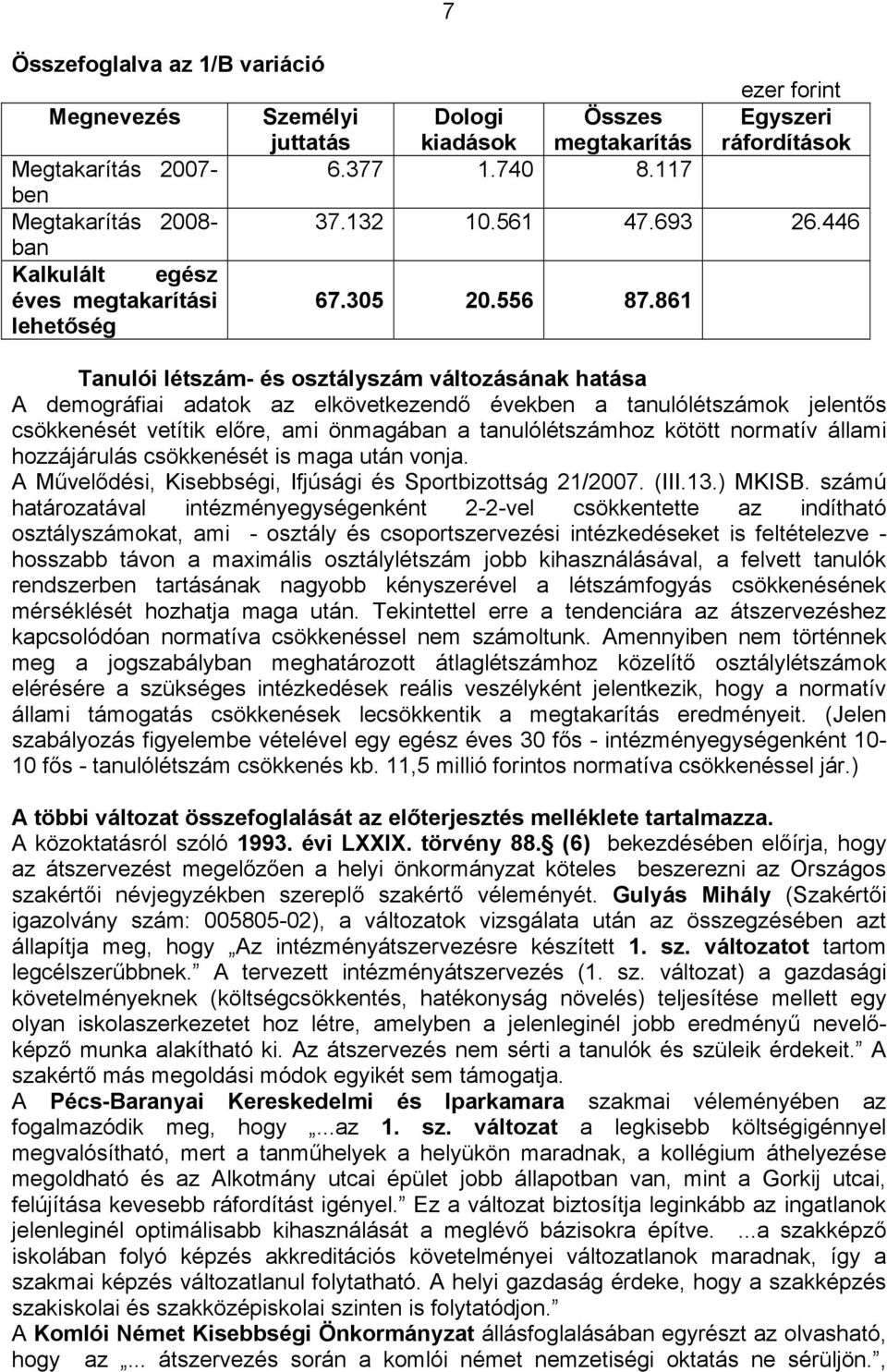 861 Tanulói létszám- és osztályszám változásának hatása A demográfiai adatok az elkövetkezendő években a tanulólétszámok jelentős csökkenését vetítik előre, ami önmagában a tanulólétszámhoz kötött