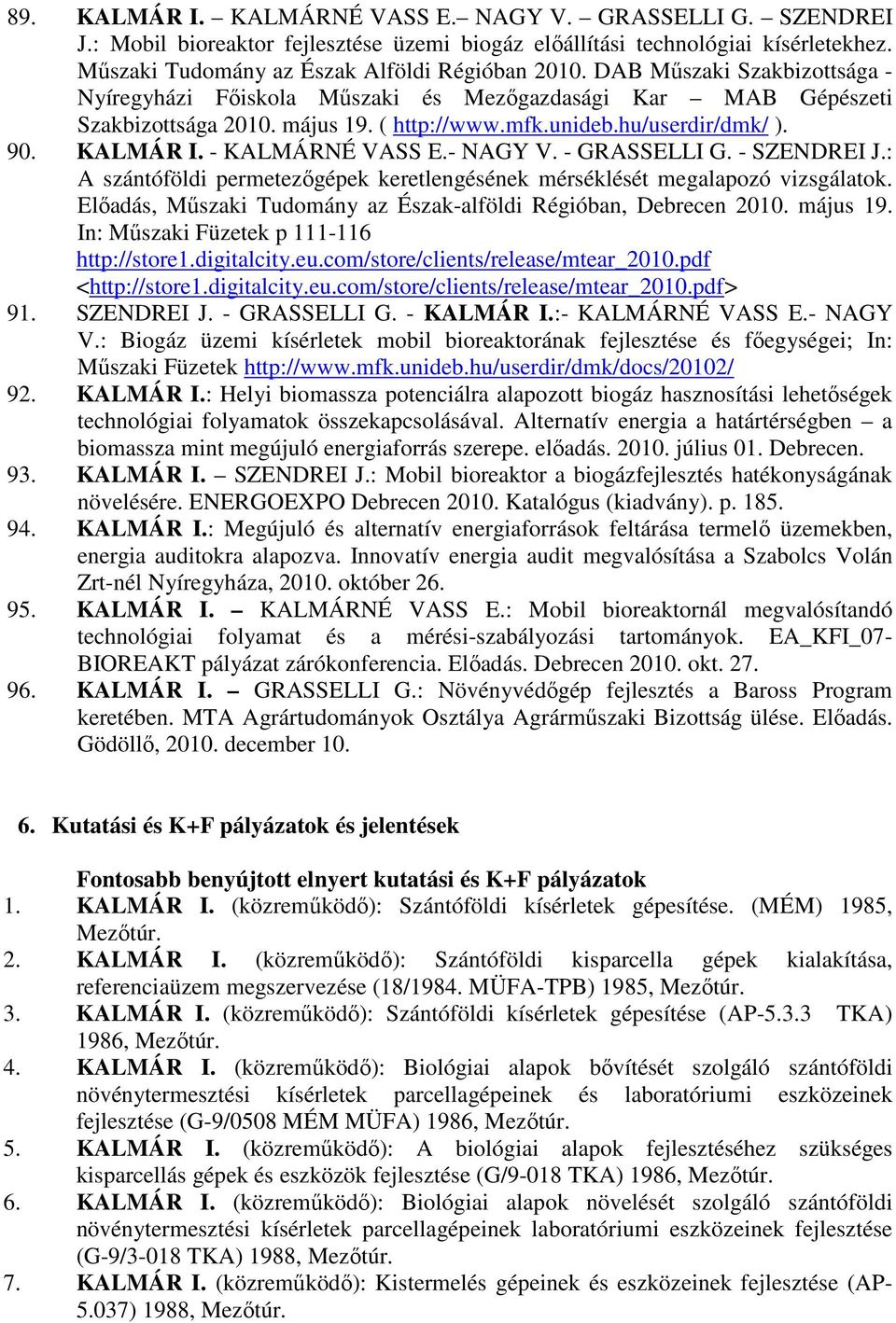 - NAGY V. - GRASSELLI G. - SZENDREI J.: A szántóföldi permetezıgépek keretlengésének mérséklését megalapozó vizsgálatok. Elıadás, Mőszaki Tudomány az Észak-alföldi Régióban, Debrecen 2010. május 19.