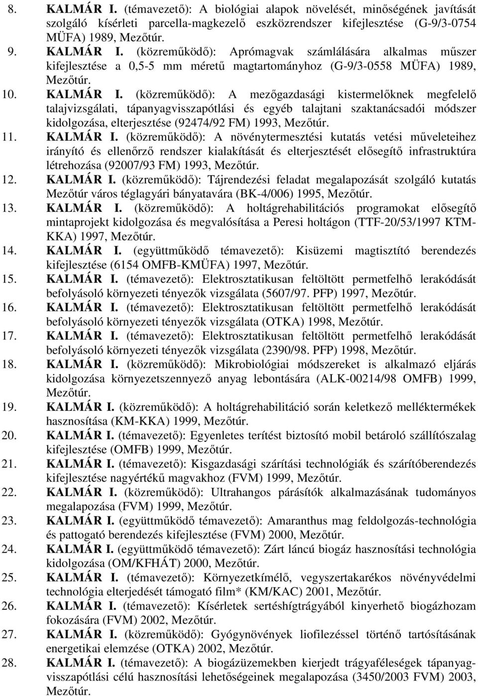 (közremőködı): A mezıgazdasági kistermelıknek megfelelı talajvizsgálati, tápanyagvisszapótlási és egyéb talajtani szaktanácsadói módszer kidolgozása, elterjesztése (92474/92 FM) 1993, Mezıtúr. 11.