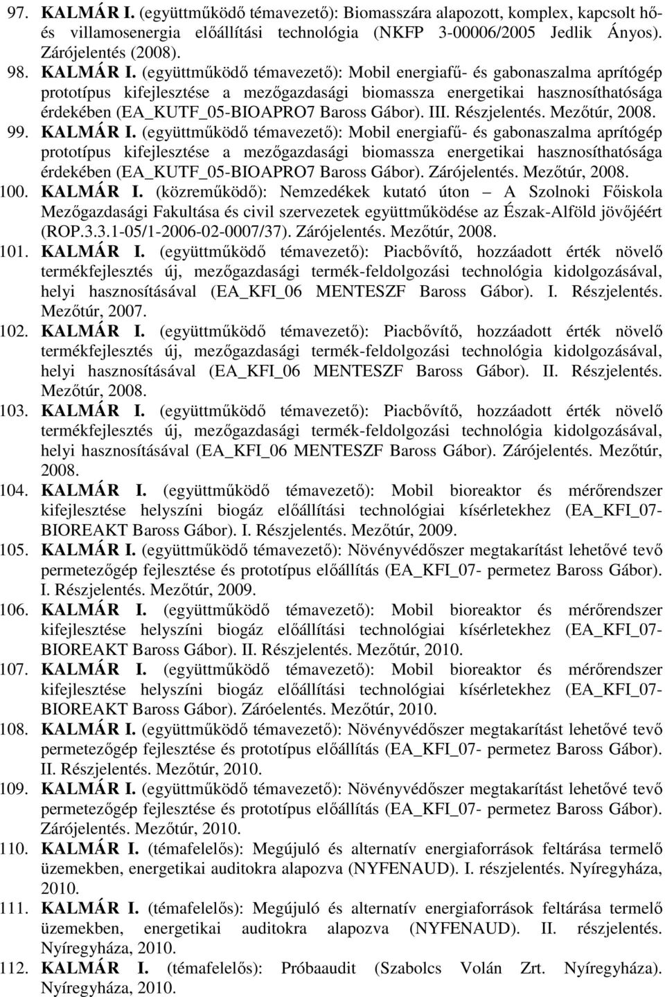 (együttmőködı témavezetı): Mobil energiafő- és gabonaszalma aprítógép prototípus kifejlesztése a mezıgazdasági biomassza energetikai hasznosíthatósága érdekében (EA_KUTF_05-BIOAPRO7 Baross Gábor).
