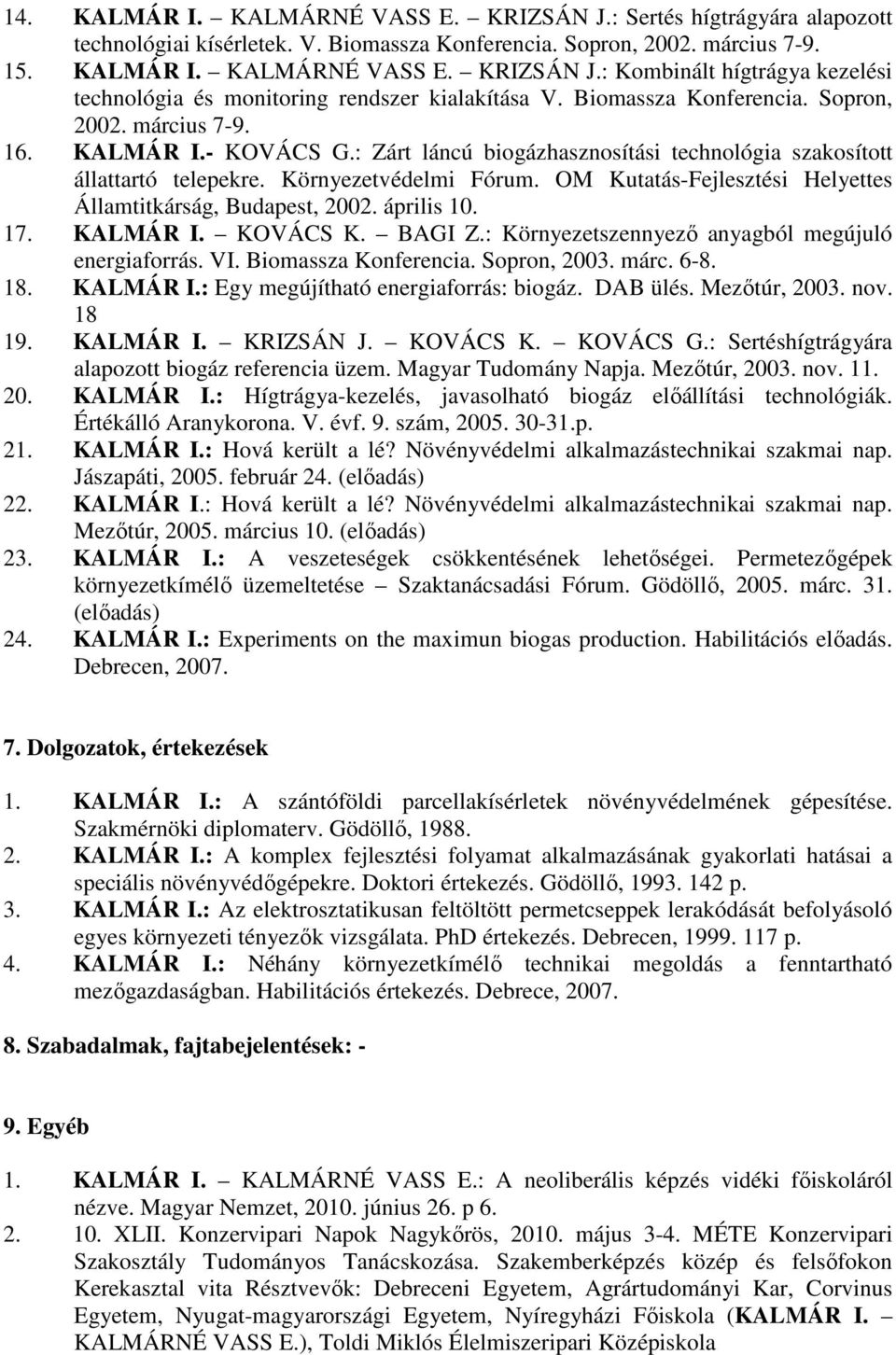 OM Kutatás-Fejlesztési Helyettes Államtitkárság, Budapest, 2002. április 10. 17. KALMÁR I. KOVÁCS K. BAGI Z.: Környezetszennyezı anyagból megújuló energiaforrás. VI. Biomassza Konferencia.