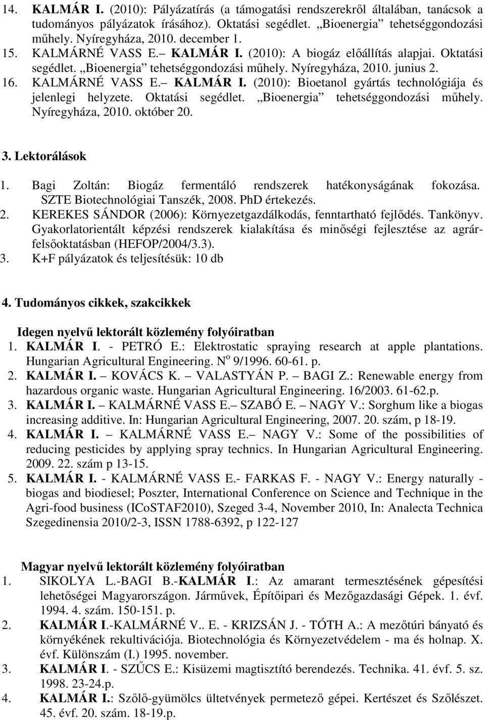 Oktatási segédlet. Bioenergia tehetséggondozási mőhely. Nyíregyháza, 2010. október 20. 3. Lektorálások 1. Bagi Zoltán: Biogáz fermentáló rendszerek hatékonyságának fokozása.