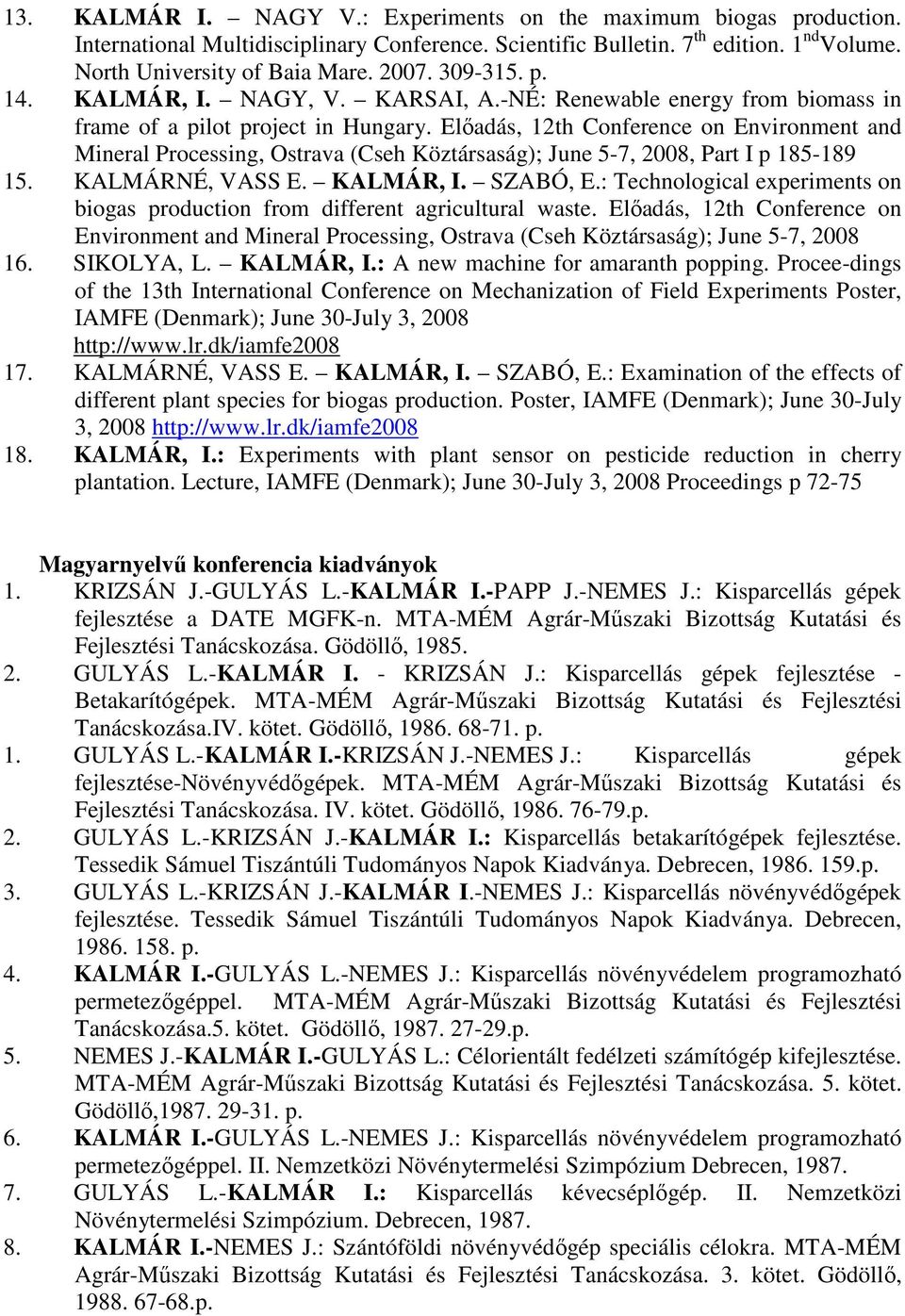 Elıadás, 12th Conference on Environment and Mineral Processing, Ostrava (Cseh Köztársaság); June 5-7, 2008, Part I p 185-189 15. KALMÁRNÉ, VASS E. KALMÁR, I. SZABÓ, E.