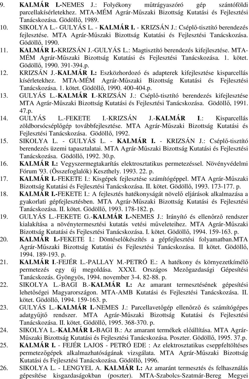 : Magtisztító berendezés kifejlesztése. MTA- MÉM Agrár-Mőszaki Bizottság Kutatási és Fejlesztési Tanácskozása. 1. kötet. Gödöllı, 1990. 391-394.p. 12. KRIZSÁN J.-KALMÁR I.