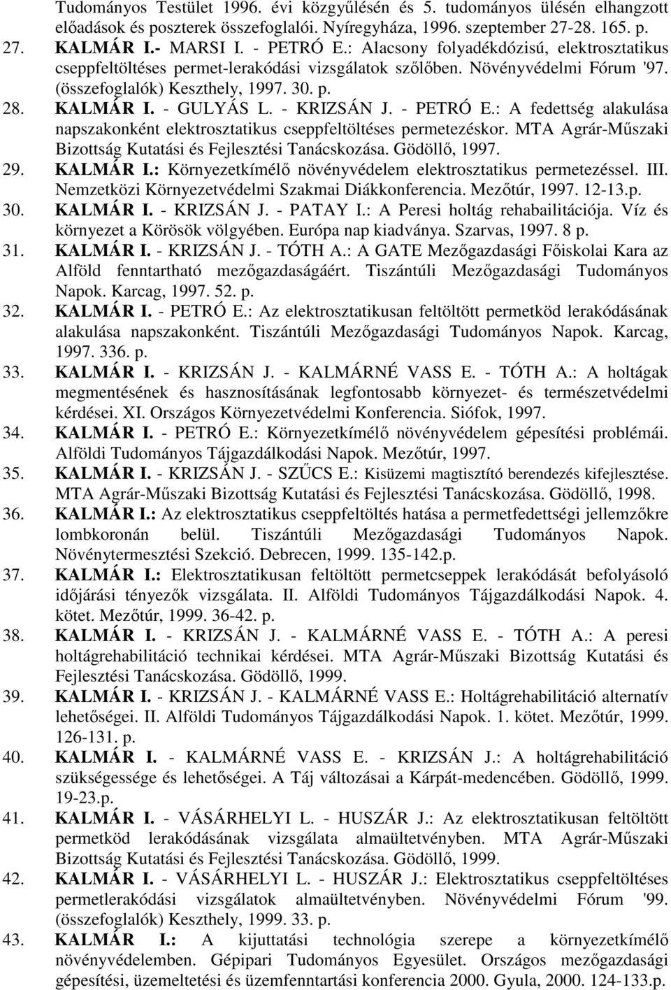 - KRIZSÁN J. - PETRÓ E.: A fedettség alakulása napszakonként elektrosztatikus cseppfeltöltéses permetezéskor. MTA Agrár-Mőszaki Bizottság Kutatási és Fejlesztési Tanácskozása. Gödöllı, 1997. 29.