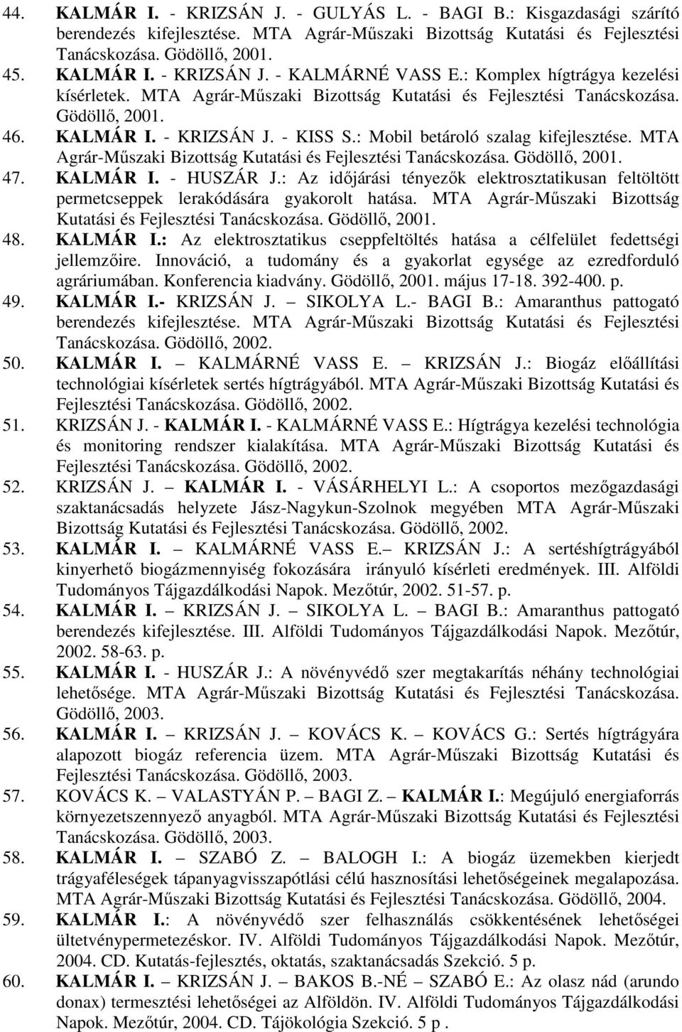 MTA Agrár-Mőszaki Bizottság Kutatási és Fejlesztési Tanácskozása. Gödöllı, 2001. 47. KALMÁR I. - HUSZÁR J.