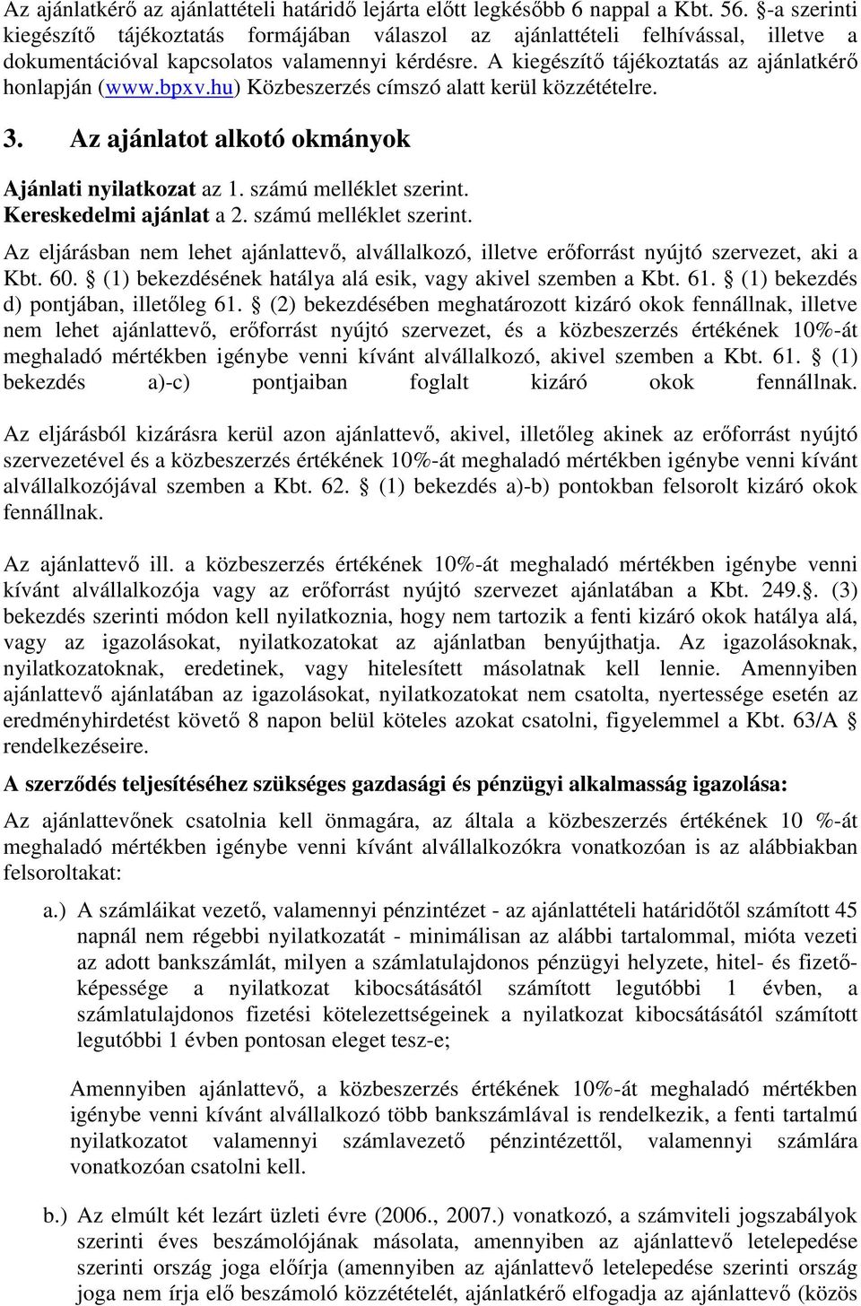 A kiegészítő tájékoztatás az ajánlatkérő honlapján (www.bpxv.hu) Közbeszerzés címszó alatt kerül közzétételre. 3. Az ajánlatot alkotó okmányok Ajánlati nyilatkozat az 1. számú melléklet szerint.