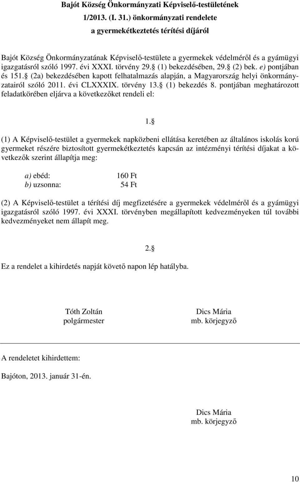 (1) bekezdésében, 29. (2) bek. e) pontjában és 151. (2a) bekezdésében kapott felhatalmazás alapján, a Magyarország helyi önkormányzatairól szóló 2011. évi CLXXXIX. törvény 13. (1) bekezdés 8.