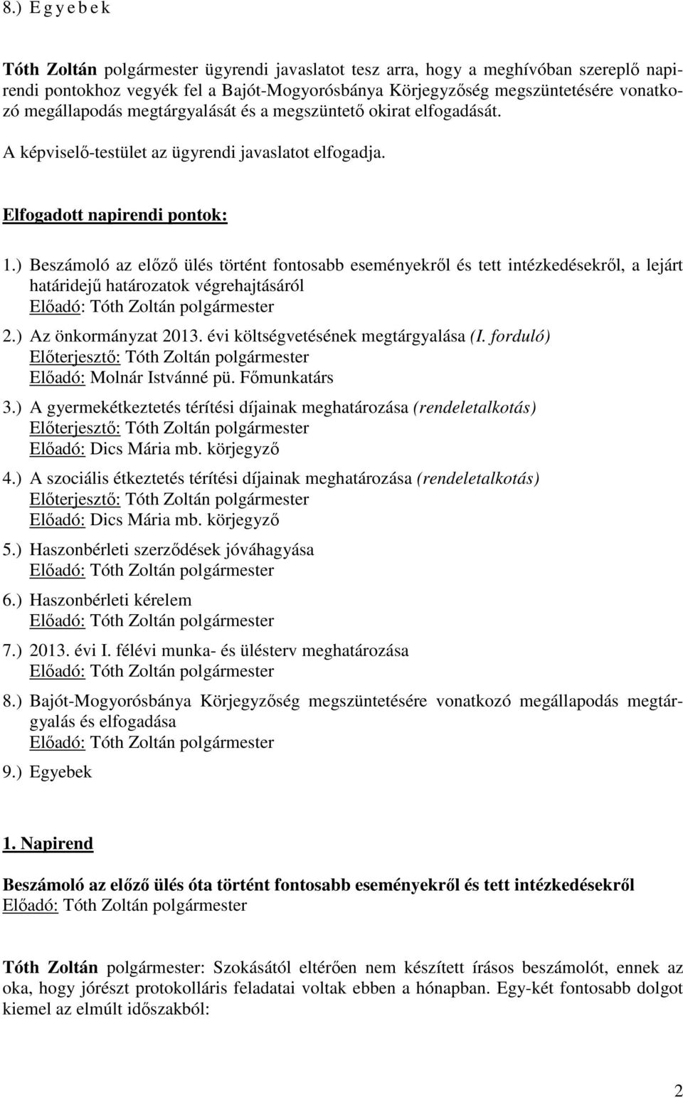 ) Beszámoló az előző ülés történt fontosabb eseményekről és tett intézkedésekről, a lejárt határidejű határozatok végrehajtásáról 2.) Az önkormányzat 2013. évi költségvetésének megtárgyalása (I.