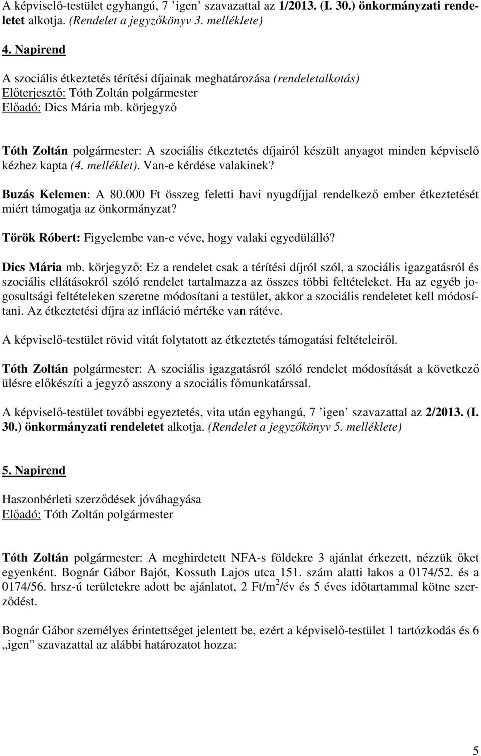 melléklet). Van-e kérdése valakinek? Buzás Kelemen: A 80.000 Ft összeg feletti havi nyugdíjjal rendelkező ember étkeztetését miért támogatja az önkormányzat?